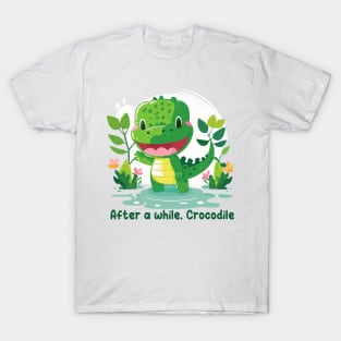 After a while, Crocodile T-Shirt